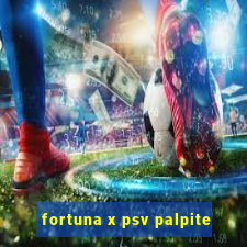 fortuna x psv palpite